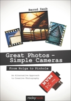 Great Photos - Simple Cameras: From Holga to Pinhole: An Alternative Approach to Creative Photography 1937538028 Book Cover