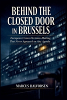 Behind the Closed Door in Brussels: European Union Decision-Making That Never Appeared on Any Agenda B0H788V41M Book Cover