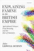 Explaining Famine in the British Empire: Agricultural Science, Food Security, and the Rise of Statistics 0198982607 Book Cover