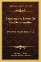 Regenerative Power Or Vital Rejuvenation: Personal Power Books V12 0766191419 Book Cover