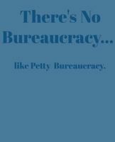 there's no bureaucracy...: like petty Bureaucracy 1798722674 Book Cover