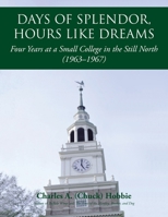 Days of Splendor, Hours Like Dreams: Four Years at a Small College in the Still North (1963-1967) 1532018657 Book Cover