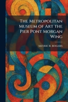 The Metropolitan Museum of Art the Pier Pont Morgan Wing 1025838114 Book Cover