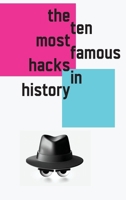 The 10 Most Famous Hacks in History (Hardcover Edition) 1778902391 Book Cover