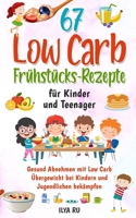 67 LOW CARB FRÜHSTÜCKS-REZEPTE FÜR KINDER UND TEENAGER: Gesund Abnehmen mit Low Carb – Übergewicht bei Kindern und Jugendlichen bekämpfen B08P1KLTNL Book Cover