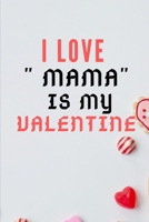 I LOVE " MAMA" IS MY Valentine B084DGVK5R Book Cover