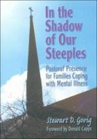 In the Shadow of Our Steeples: Pastoral Presence for Families Coping with Mental Illness 0789001578 Book Cover