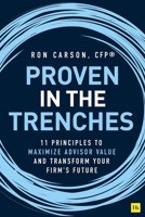 Proven in the Trenches: 11 Principles to Maximize Advisor Value and Transform Your Firm's Future 0857198041 Book Cover