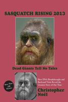 Sasquatch Rising 2013: Dead Giants Tell No Tales: How DNA Breakthroughs and Backyard Visits Reveal the Greatest Story of Our Time 1466360569 Book Cover
