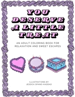 You Deserve A Little Treat: An Adult Coloring Book for Relaxation and Sweet Escapes B0CT9R59RR Book Cover