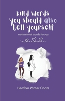 Kind Words You Should Also Tell Yourself: motivational words for you B0DW3S5W8F Book Cover