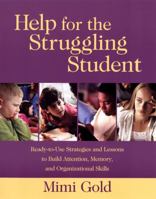 Help for the Struggling Student: Ready-to-Use Strategies and Lessons to Build Attention, Memory, and Organizational Skills 078796588X Book Cover