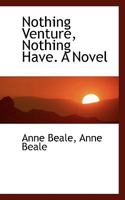 Nothing Venture, Nothing Have. A Novel 1241364893 Book Cover