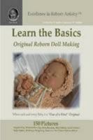 Learn the Basics: Original Reborn Doll Making into Lifelike Dolls - Excellence in Reborn Artistry 1435740610 Book Cover