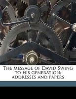 The Message of David Swing to His Generation: Addresses and Papers 1162963204 Book Cover