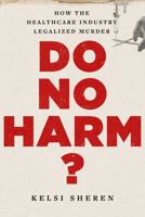 Do No Harm?: How the Healthcare Industry Legalized Murder 151078893X Book Cover