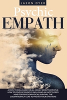 Psychic Empath: A Path to Soul Care for All Highly Sensitive People: How to Develop Empathy Skills and an Untethered Mind for Psychophysical Survival, The Codependency Cure to Master your Emotions 167761546X Book Cover