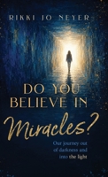 Do You Believe in Miracles?: Our Journey Out of Darkness and into the Light B0HDTYQX2R Book Cover