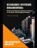 ECONOMIC SYSTEMS ENGINEERING: Modeling And Applied Quantitative Techniques For Economic And Development Planning B08M1QXX36 Book Cover