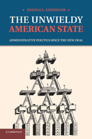 The Unwieldy American State: Administrative Politics Since the New Deal 1107671116 Book Cover