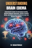 UNDERSTANDING BRAIN EDEMA: Comprehensive Insights Into Neurological Swelling, Advanced Diagnostic Approaches, Effective Treatment Options, And ... For Long-Term Recovery And Wellness B0FRNJZ55W Book Cover