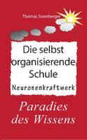 Die selbstorganisierende Schule: Paradies des Wissens, Neuronenkraftwerk, glückliche Kinder, Glückslieferung, Smart School 3739227699 Book Cover