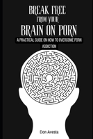 Break Free from Your Brain on Porn: A Practical Guide on How to Overcome Porn Addiction (Stop Addiction.) B0CSYW7LMW Book Cover