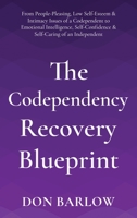 The Codependency Recovery Blueprint: From People-Pleasing, Low Self-Esteem & Intimacy Issues of a Codependent to Emotional Intelligence, Self-Confidence & Self-Caring of an Independent 1990302025 Book Cover