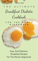 The Ultimate Breakfast Diabetic Cookbook For The Newly Diagnosed: Easy And Delicious Breakfast Recipes For The Newly Diagnosed 1803424648 Book Cover