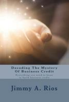 Decoding the Mystery of Business Credit: Everything You Need to Know to Build Business Credit 1722100656 Book Cover