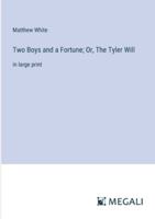 Two Boys and a Fortune; Or, The Tyler Will: in large print 3387037309 Book Cover