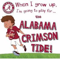 When I Grow Up, I'm Going to Play for the Alabama Crimson Tide 1492640077 Book Cover