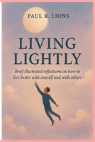 Living lightly: Brief illustrated reflections on how to live better with oneself and with others B0GS4WQK3W Book Cover