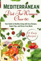 Mediterranean Diet for Women Over 60: Your Guide to Healthy Living with Easy Recipes, Expert Tips, and Stress-Free Meals. B0CV5N431W Book Cover