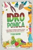 Coltivazione Idroponica: La guida completa per principianti per impostare e creare un giardino idroponico con le migliori tecniche per la coltivazione di verdure fresche, frutta ed erbe senza terra. 1802868410 Book Cover