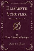 Elizabeth Schuyler: A Story of Old New York 1164632736 Book Cover