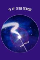I'm off to free the Wizard: Empowering myself from people who sold me out mentally, emotionally, financially 1507806124 Book Cover