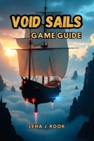 VOID SAILS GAME GUIDE: A Comprehensive Guide to Classes, Weapons and Missions B0F6F3Z6BZ Book Cover