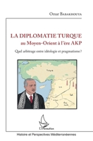 La diplomatie turque au Moyen-Orient à l'ère AKP: Quel arbitrage entre idéologie et pragmatisme ? (Histoire Et Perspectives Méditerranéennes) (French Edition) 2343197288 Book Cover