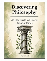 Discovering Philosophy: An Easy Guide To History's Greatest Minds B0DXC5V9K1 Book Cover