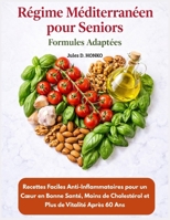 Régime méditerranéen pour seniors – Formules Adaptées: Recettes Faciles Anti-Inflammatoires pour un Cœur en Bonne Santé, Moins de Cholestérol et Plus de Vitalité Après 60 Ans (French Edition) B0GP73ZVZJ Book Cover