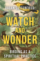 Watch and Wonder: Birding as a Spiritual Practice B0FCCFT1JM Book Cover