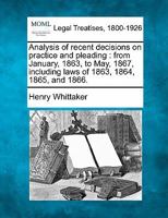 Analysis of recent decisions on practice and pleading: from January, 1863, to May, 1867, including laws of 1863, 1864, 1865, and 1866. 1240156421 Book Cover