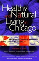 Healthy and Natural Living in Chicago: The Best Alternative Resources in the City and Suburbs 1556522959 Book Cover