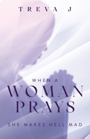 When A Woman Prays: She Makes Hell Mad 1953535658 Book Cover