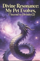 Divine Resonance: My Pet Evolves, I Ascend to Divinity(2) B0GB8KJPZX Book Cover