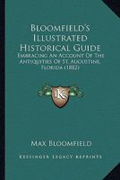 Bloomfield's Illustrated Historical Guide: Embracing an Account of the Antiquities of St. Augustine, Florida 1164589415 Book Cover