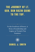 The Journey of Lt. Gen. Dan Razin Caine to the Top.: To the Forefront of Power. A Story of Leadership and Legacy as Trump's Top Nominee B0DYYC6RYT Book Cover