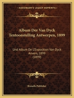 Album Der Van Dyck Tentoonstelling Antwerpen, 1899: Und Album De L'Exposition Van Dyck Anvers, 1899 (1899) 1166713326 Book Cover