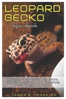 Leopard Gecko Handbook: A comprehensive Guide to Care, Habitat setup, and Keeping your Gecko Healthy B0DT5YVMVQ Book Cover